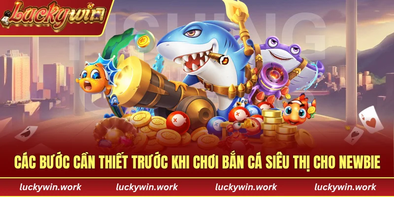 Các bước cần thiết trước khi chơi bắn cá siêu thị cho newbie
