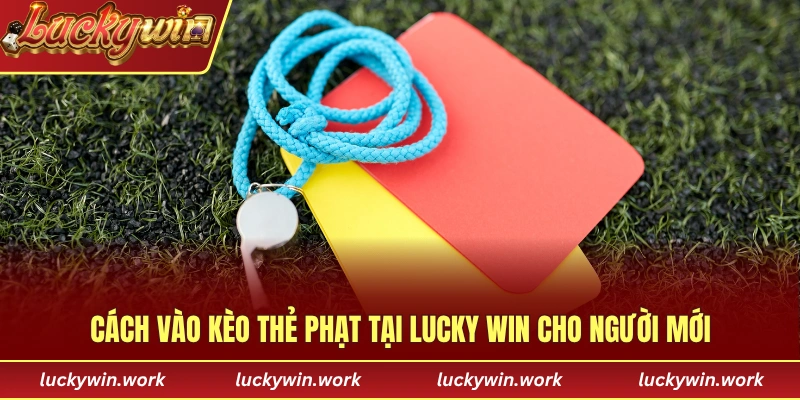 Cách vào kèo thẻ phạt tại LUCKY WIN cho người mới