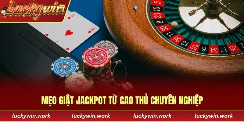 Mẹo giật jackpot từ cao thủ chuyên nghiệp